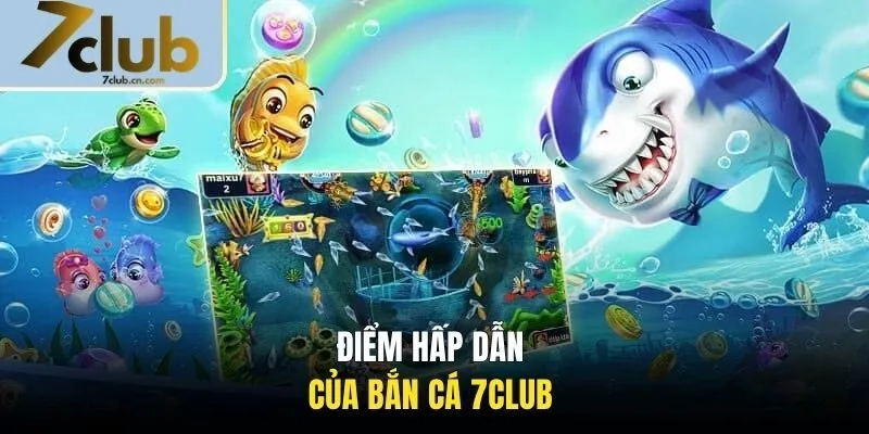 Điểm hấp dẫn của bắn cá 7CLUB