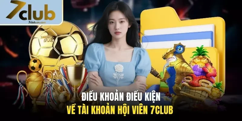 Điều khoản điều kiện về tài khoản hội viên 7CLUB